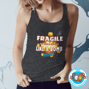 LADIES TANK TOP, FRAGILE TANK TOP, LIKE A BOMB TANK TOP, BOOM TANK TOP