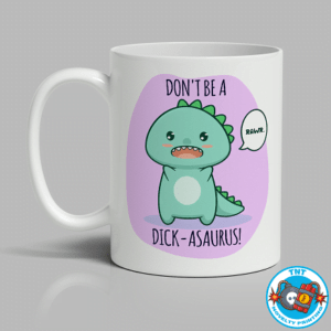 MUG, COFFEE CUP, DONT BE A DICK ASAURUS MUG, FUNNY MUG, RUDE MUG, KAWAII MUG