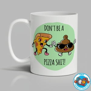 MUG, COFFEE CUP, DONT BE A PIZZA SHIT MUG, FUNNY MUG, RUDE MUG, KAWAII MUG