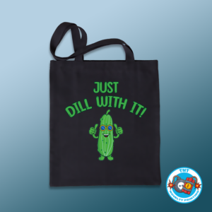 TOTE BAG, JUST DILL WITH IT TOTE BAG, PICKLE TOTE BAG, FUNNY TOTE BAG